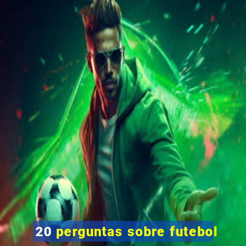 20 perguntas sobre futebol